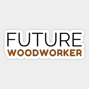 Future Woodworker, Woodworking Lover Gift For Woodworker Sticker